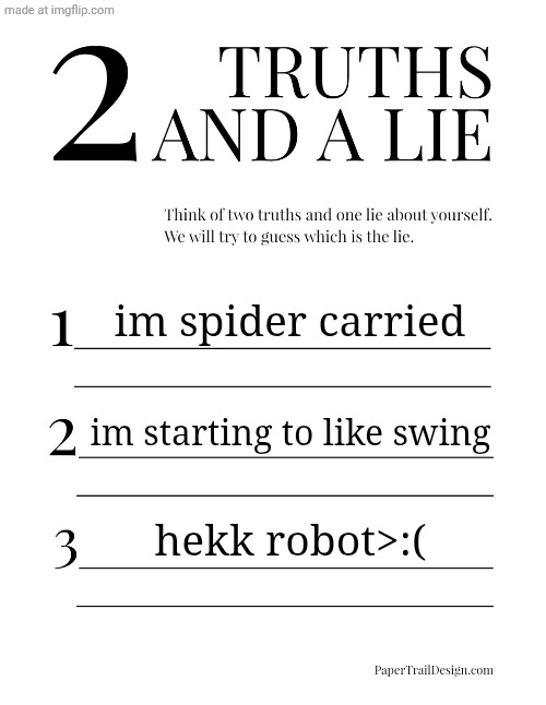 guess which is the lie | im spider carried; im starting to like swing; hekk robot>:( | image tagged in 2 truths and a lie,aaaaaaaaaaaaaaaaaaaaaaaaaaa,oh no,swing,geometry dash | made w/ Imgflip meme maker