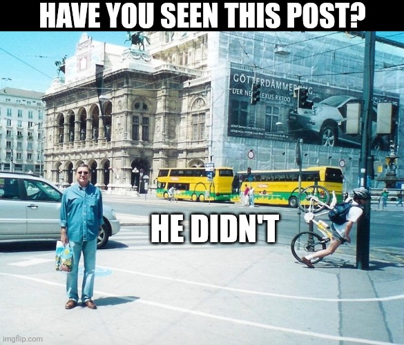 Have You Seen This Post? | HAVE YOU SEEN THIS POST? HE DIDN'T | image tagged in chrisjoines1 | made w/ Imgflip meme maker