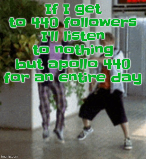 Breaking it down | If I get to 440 followers I'll listen to nothing but apollo 440 for an entire day | image tagged in breaking it down | made w/ Imgflip meme maker