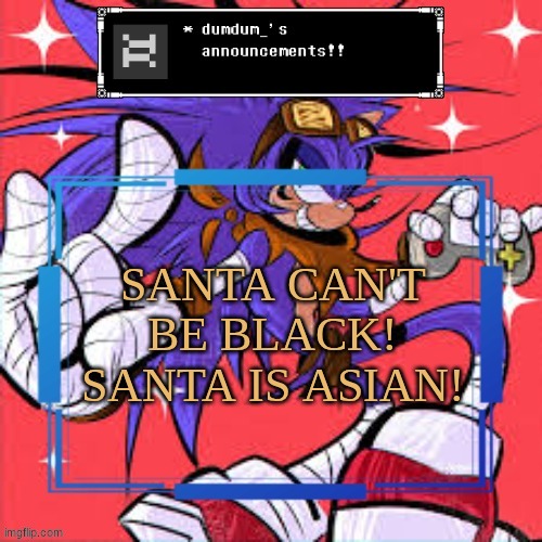 ass | SANTA CAN'T BE BLACK! SANTA IS ASIAN! | image tagged in ass | made w/ Imgflip meme maker