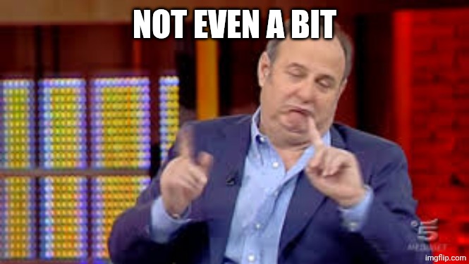 Gerry Scotti no | NOT EVEN A BIT | image tagged in gerry scotti no | made w/ Imgflip meme maker