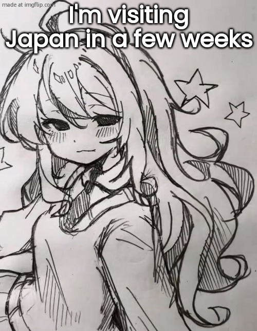 Another lil drawing | I'm visiting Japan in a few weeks | image tagged in another lil drawing | made w/ Imgflip meme maker