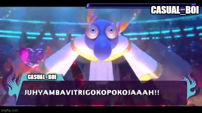 JUHYAMBAVITRIGOKOPOKOJAAAH | CASUAL_BOI; CASUAL_BOI | image tagged in juhyambavitrigokopokojaaah | made w/ Imgflip meme maker