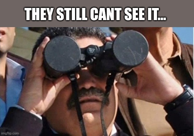 Atheist binoculars | THEY STILL CANT SEE IT... | image tagged in atheist binoculars | made w/ Imgflip meme maker