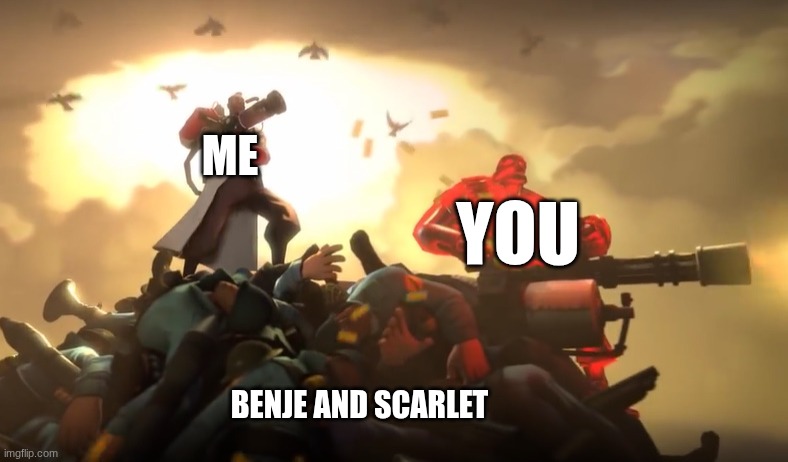 Winning Medic | ME BENJE AND SCARLET YOU | image tagged in winning medic | made w/ Imgflip meme maker