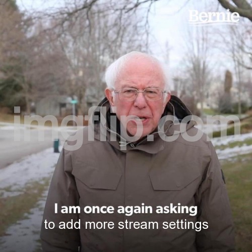 Bernie I Am Once Again Asking For Your Support | to add more stream settings | image tagged in memes,bernie i am once again asking for your support | made w/ Imgflip meme maker