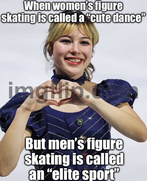 When women's figure skating is judged on artistry; But men's is judged on athleticism | When women’s figure skating is called a “cute dance”; But men’s figure skating is called an “elite sport” | image tagged in winter olympics,sexism,gender equality,olympics,athletic,artistic | made w/ Imgflip meme maker