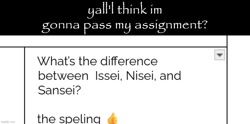 yall'l think im gonna pass my assignment? | made w/ Imgflip meme maker