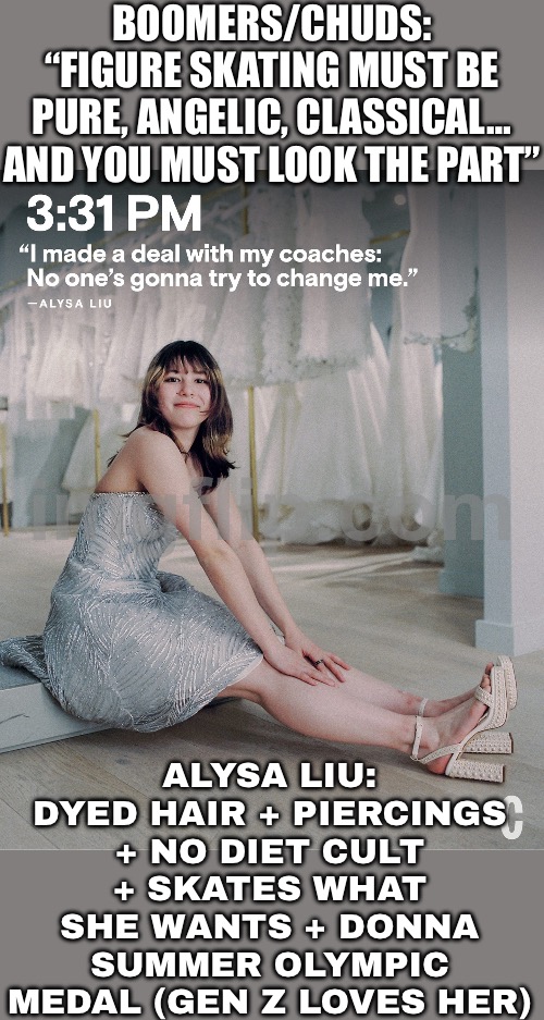 Alysa Liu: dyed hair + piercings + skates what SHE wants (Donna Summer) + owns her body & style — and Gen Z loves her | BOOMERS/CHUDS: “FIGURE SKATING MUST BE PURE, ANGELIC, CLASSICAL… AND YOU MUST LOOK THE PART”; ALYSA LIU: DYED HAIR + PIERCINGS + NO DIET CULT + SKATES WHAT SHE WANTS + DONNA SUMMER OLYMPIC MEDAL (GEN Z LOVES HER) | image tagged in women's figure skating,gen z,skating,winter olympics,boomers,gender equality | made w/ Imgflip meme maker