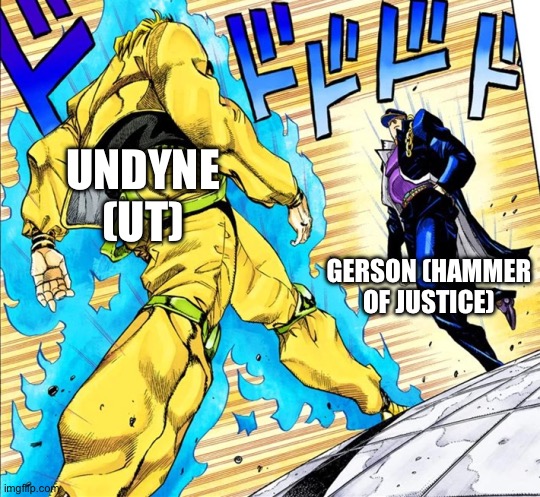 Lowkey who do you think would win | UNDYNE (UT); GERSON (HAMMER OF JUSTICE) | image tagged in jojo's walk | made w/ Imgflip meme maker