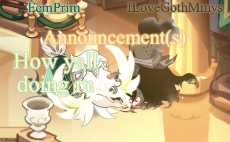 FemPrim and ILoveGothMmys shared anno temp | How yall doing rn | image tagged in femprim and ilovegothmmys shared anno temp | made w/ Imgflip meme maker