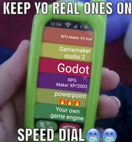 the only real game engines | RPG Maker VX Ace; Gamemaker studio 2; Godot; RPG Maker XP/2003; powerpoint 🔥🔥🔥; Your own game engine | image tagged in keep yo real ones on speed dial | made w/ Imgflip meme maker