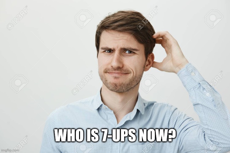 Thinking guy 2 | WHO IS 7-UPS NOW? | image tagged in thinking guy 2 | made w/ Imgflip meme maker