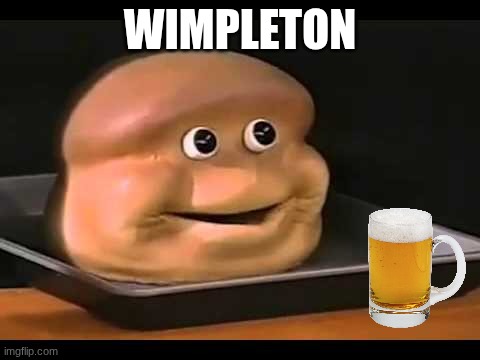 I had a dream where I was talking to a group of fish while drinking some sort of beer then this thing emerged and said: | WIMPLETON | image tagged in fearmongerer | made w/ Imgflip meme maker
