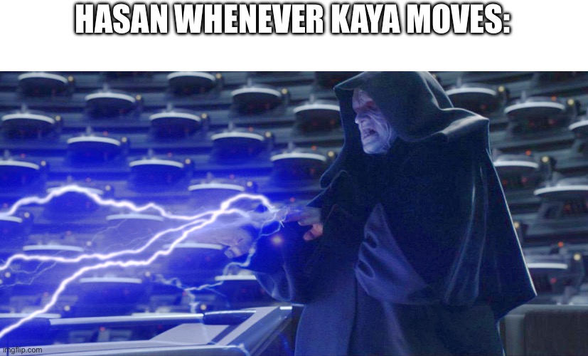 Hasan moment | HASAN WHENEVER KAYA MOVES: | image tagged in sidious lightning star wars,hasan,kaya | made w/ Imgflip meme maker