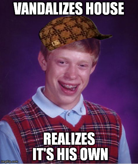 Bad Luck Brian | VANDALIZES HOUSE REALIZES IT'S HIS OWN | image tagged in memes,bad luck brian,scumbag | made w/ Imgflip meme maker