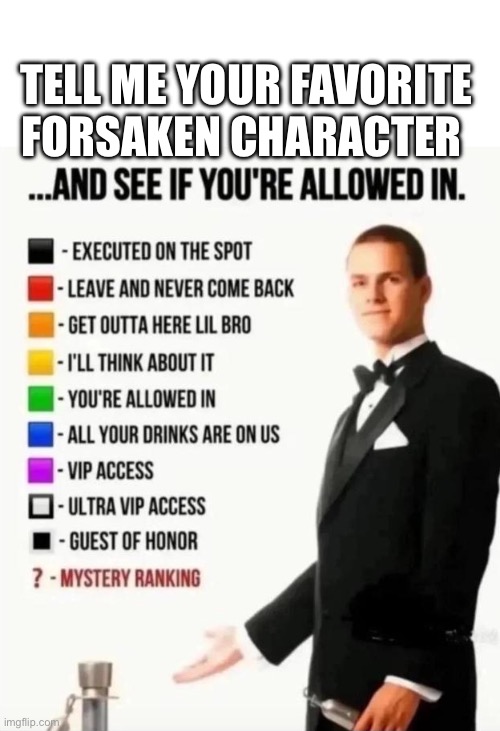 And see if you're allowed in | TELL ME YOUR FAVORITE FORSAKEN CHARACTER | image tagged in and see if you're allowed in | made w/ Imgflip meme maker