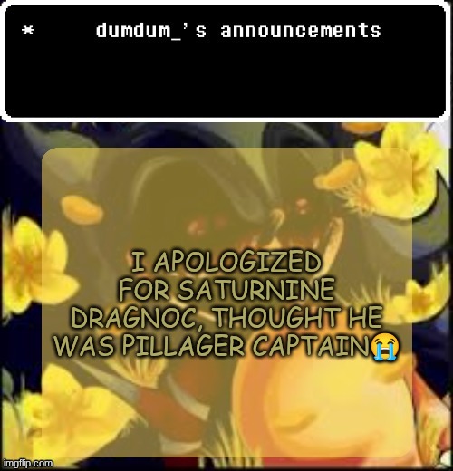 saturning* god my grammar vro | I APOLOGIZED FOR SATURNINE DRAGNOC, THOUGHT HE WAS PILLAGER CAPTAIN😭 | image tagged in dumdum kolo temp | made w/ Imgflip meme maker