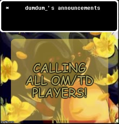 dumdum kolo temp | CALLING ALL OM/TD PLAYERS! | image tagged in dumdum kolo temp | made w/ Imgflip meme maker