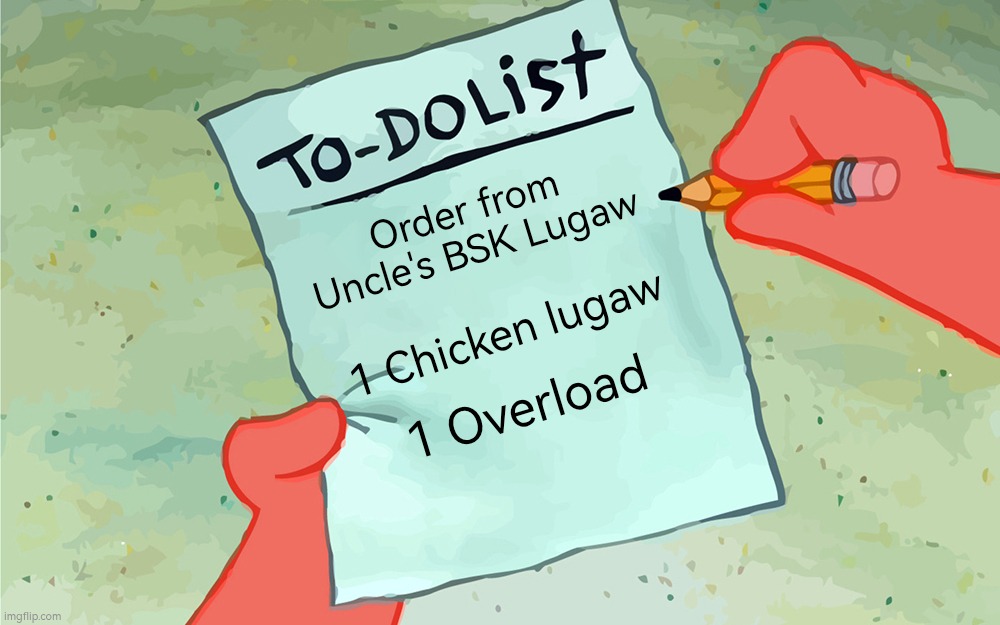 Lugaw | Order from Uncle's BSK Lugaw; 1 Chicken lugaw; 1 Overload | image tagged in patrick to do list actually blank | made w/ Imgflip meme maker