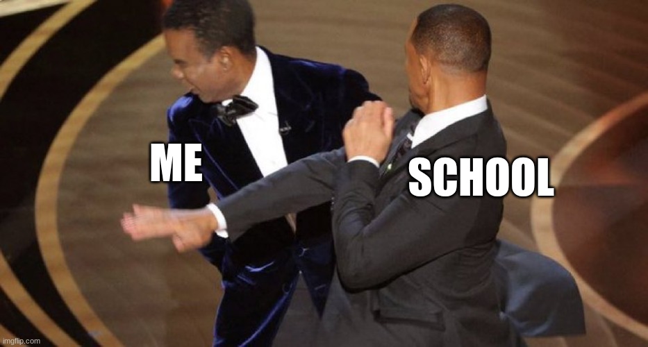 Will Smith Chris Rock Oscar’s Slap | ME; SCHOOL | image tagged in will smith chris rock oscar s slap | made w/ Imgflip meme maker