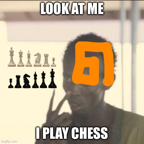 Look At Me Meme | LOOK AT ME; I PLAY CHESS | image tagged in memes,look at me | made w/ Imgflip meme maker