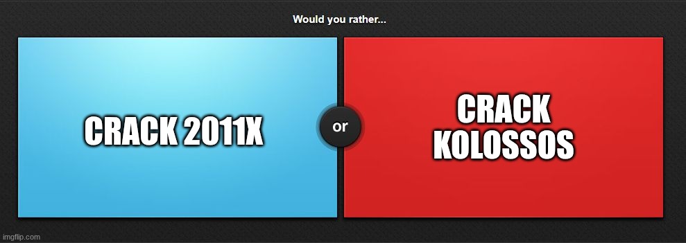 uh threesome? | CRACK KOLOSSOS; CRACK 2011X | image tagged in would you rather | made w/ Imgflip meme maker