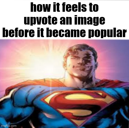 Superman starman meme | how it feels to upvote an image before it became popular | image tagged in superman starman meme | made w/ Imgflip meme maker