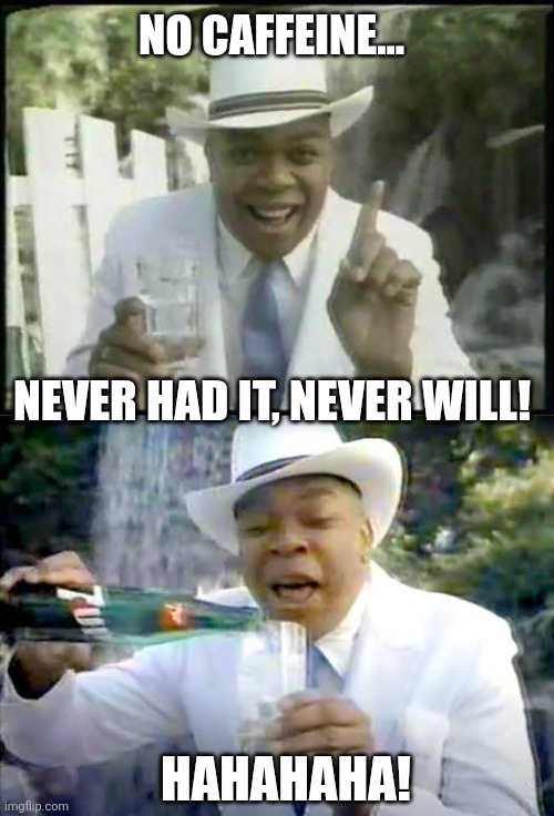 NO CAFFEINE... NEVER HAD IT, NEVER WILL! HAHAHAHA! | made w/ Imgflip meme maker