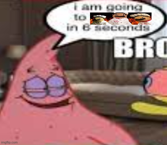 Untitled | image tagged in i am going to explode in 6 seconds | made w/ Imgflip meme maker