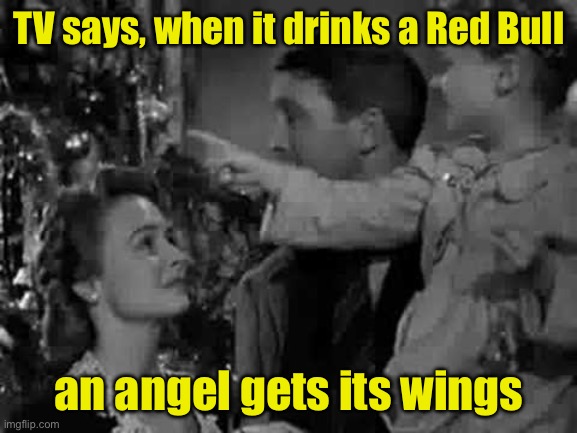 If It’s A Wonderful Life was made today | TV says, when it drinks a Red Bull; an angel gets its wings | image tagged in every time a bell rings | made w/ Imgflip meme maker