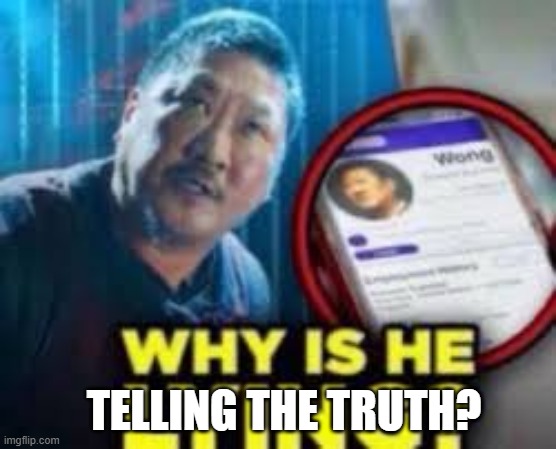 TELLING THE TRUTH? | image tagged in why is he lying | made w/ Imgflip meme maker