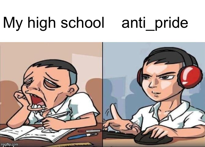 Something funny lol (by the way, I’m a highschooler who stays at home) | My high school; anti_pride | image tagged in geeked vs locked in | made w/ Imgflip meme maker