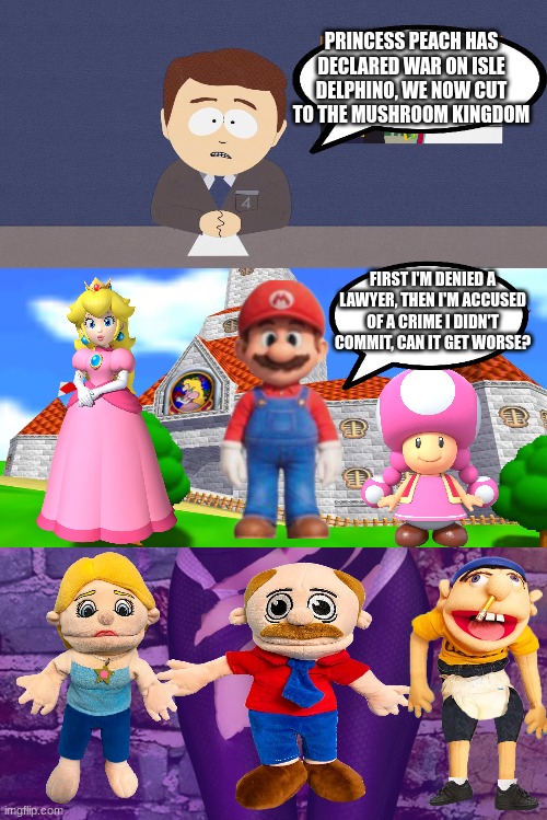 turns out it can | PRINCESS PEACH HAS DECLARED WAR ON ISLE DELPHINO, WE NOW CUT TO THE MUSHROOM KINGDOM; FIRST I'M DENIED A LAWYER, THEN I'M ACCUSED OF A CRIME I DIDN'T COMMIT, CAN IT GET WORSE? | image tagged in super mario,sml | made w/ Imgflip meme maker