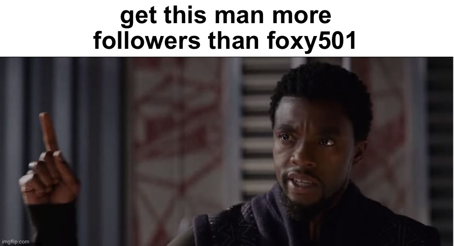 new reaction image????? | get this man more followers than foxy501 | image tagged in get this man a shield | made w/ Imgflip meme maker