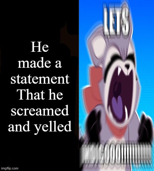 he made a statement blank | He made a statement
That he screamed and yelled | image tagged in he made a statement blank,indigo park | made w/ Imgflip meme maker