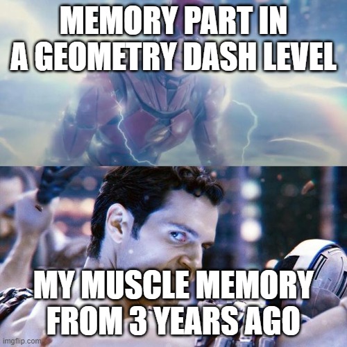 somehow i still remember it lol | MEMORY PART IN A GEOMETRY DASH LEVEL; MY MUSCLE MEMORY FROM 3 YEARS AGO | image tagged in flash/superman,geometry dash,memory | made w/ Imgflip meme maker