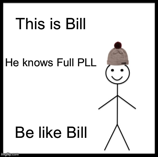 Be Like Bill Meme | This is Bill; He knows Full PLL; Be like Bill | image tagged in memes,be like bill | made w/ Imgflip meme maker