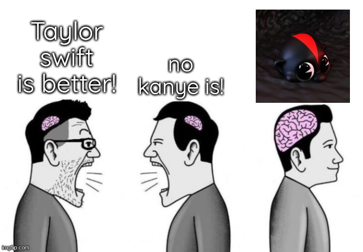 Two small brain men screaming at each other while big brain man | Taylor swift is better! no kanye is! | image tagged in two small brain men screaming at each other while big brain man | made w/ Imgflip meme maker