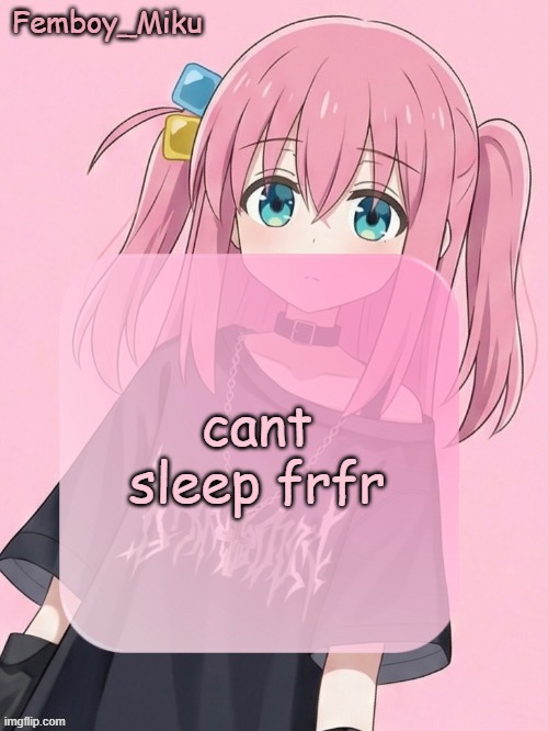 Femboy Miku bocchi announcement temp | cant sleep frfr | image tagged in femboy miku bocchi announcement temp | made w/ Imgflip meme maker