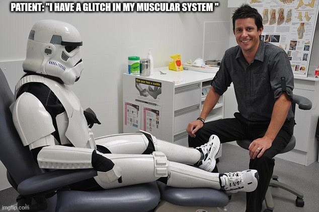 Medical term meme | PATIENT: "I HAVE A GLITCH IN MY MUSCULAR SYSTEM " | image tagged in storm trooper in doctor's office | made w/ Imgflip meme maker
