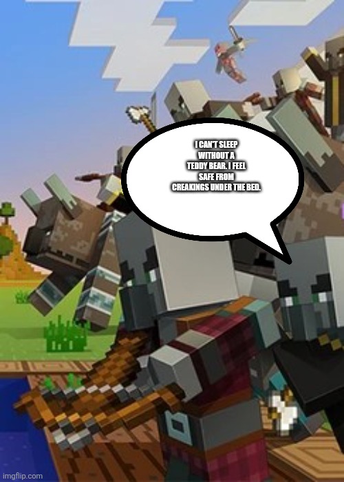 Illagers | I CAN'T SLEEP WITHOUT A TEDDY BEAR. I FEEL SAFE FROM CREAKINGS UNDER THE BED. | image tagged in illagers | made w/ Imgflip meme maker