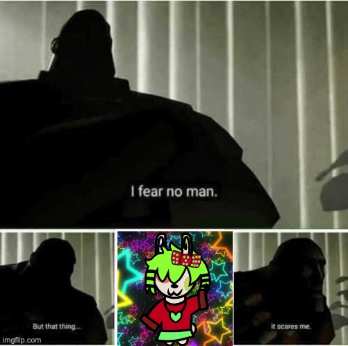 Mia Scares Him | image tagged in i fear no man | made w/ Imgflip meme maker