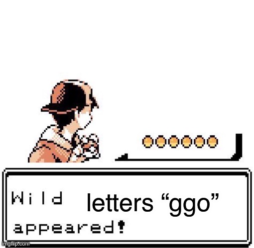 Blank Wild Pokemon Appears | letters “ggo” | image tagged in blank wild pokemon appears | made w/ Imgflip meme maker