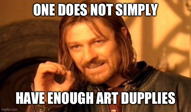 One Does Not Simply Meme | ONE DOES NOT SIMPLY; HAVE ENOUGH ART SUPPLIES | image tagged in memes,one does not simply,art | made w/ Imgflip meme maker