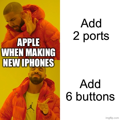 Drake Hotline Bling Meme | Add 2 ports; APPLE WHEN MAKING NEW IPHONES; Add 6 buttons | image tagged in memes,drake hotline bling | made w/ Imgflip meme maker