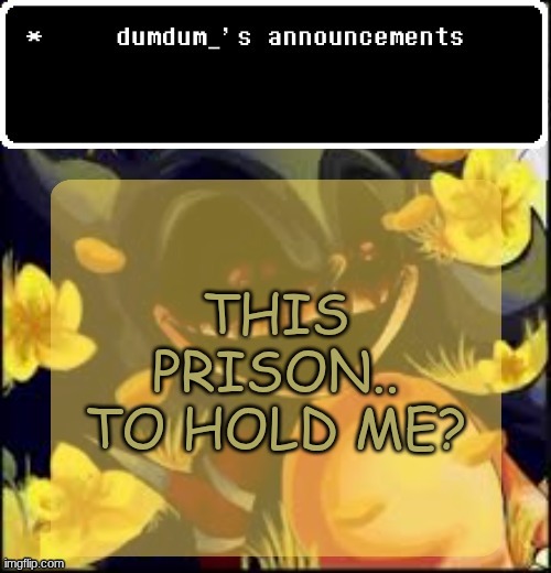 dumdum kolo temp | THIS PRISON.. TO HOLD ME? | image tagged in dumdum kolo temp | made w/ Imgflip meme maker