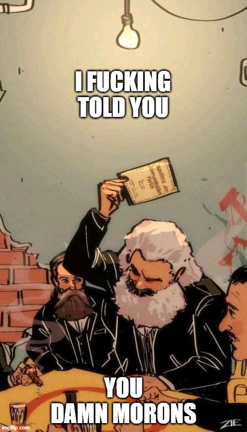Marx truth | I FUCKING TOLD YOU; YOU DAMN MORONS | image tagged in marxtruth | made w/ Imgflip meme maker