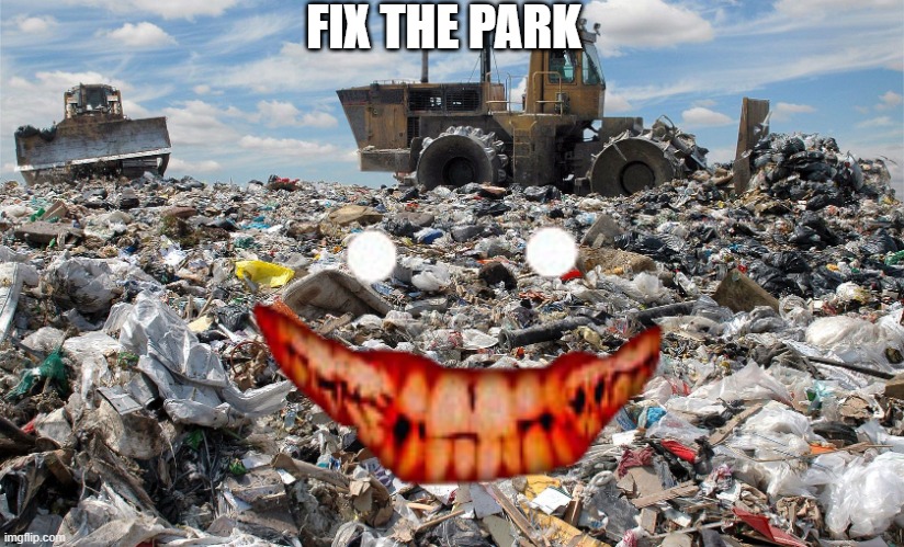 landfill | FIX THE PARK | image tagged in landfill | made w/ Imgflip meme maker