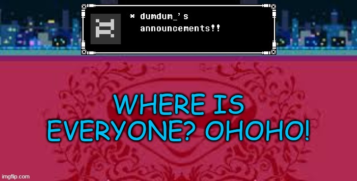 e | WHERE IS EVERYONE? OHOHO! | image tagged in e | made w/ Imgflip meme maker